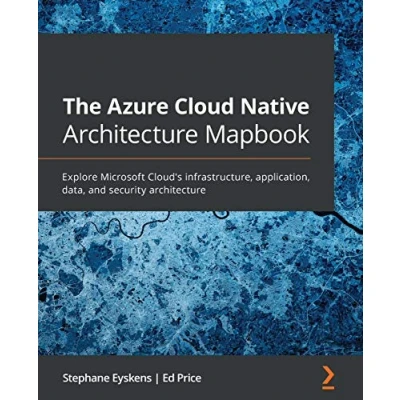 Abbildung von The Azure Cloud Native architecture Mapbook: Explore Microsoft Cloud&#039;s infrastructure, application, data, and security