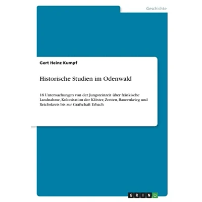 Abbildung von Historische Studien im Odenwald: 18 Untersuchungen von der Jungsteinzeit über fränkische Landnahme, Kolonisation Klöster, Zenten, Bauernkrieg und Reichskreis bis zur Grafschaft Erbach