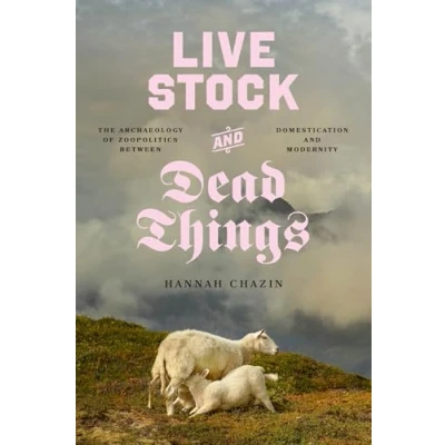 Abbildung von Live Stock and Dead Things: The Archaeology of Zoopolitics between Domestication Modernity (Animal Lives)