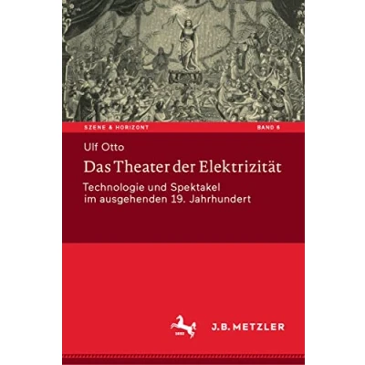 Abbildung von Das Theater der Elektrizität: Technologie und Spektakel im ausgehenden 19. Jahrhundert (Szene &amp; Horizont. Theaterwissenschaftliche Studien, 6, Band 6)