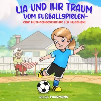 Abbildung von Lia und ihr Traum vom Fußballspielen Eine Mutmachgeschichte für Mädchen!