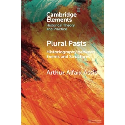 Abbildung von Plural Pasts: Historiography Between Events and Structures (Elements in Historical Theory Practice)