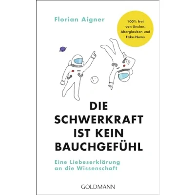 Abbildung von die Schwerkraft ist kein Bauchgefühl: Eine Liebeserklärung an Wissenschaft 100% frei von Unsinn, Aberglauben und Fake News