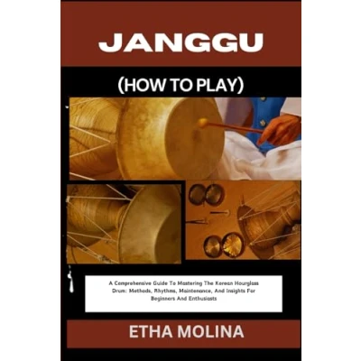 Abbildung von JANGGU (HOW To PLAY): A Comprehensive Guide Mastering The Korean Hourglass Drum: Methods, Rhythms, Maintenance, And Insights For Beginners Enthusiasts