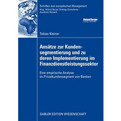 Abbildung von Ansätze zur Kundensegmentierung und Zu Deren Implementierung im Finanzdienstleistungssektor: Eine Empirische Analyse Privatkundensegment von Banken ... (Schriften zum europäischen Management)