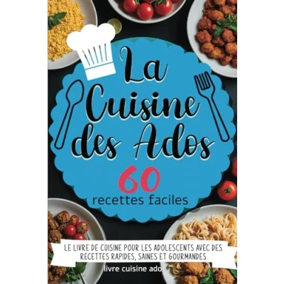 Abbildung von La cuisine des Ados 60 recettes faciles: Le livre de pour adolescents avec rapides, saines et gourmandes à partir 10 ans