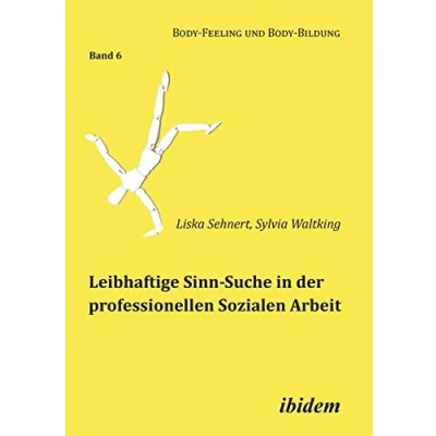 Abbildung von Leibhaftige Sinn Suche in der professionellen Sozialen Arbeit (Body Feeling und Body Bildung)