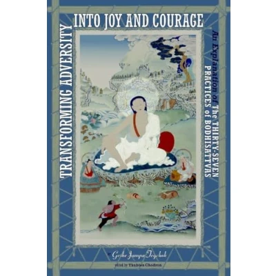 Abbildung von Transforming Adversity into Joy and Courage: An Explanation of the Thirty Seven Practices Bodhisattvas