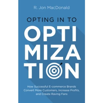 Abbildung von Opting in to Optimization: How Successful Ecommerce Brands Convert More Customers, Increase Profits, and Create Raving Fans