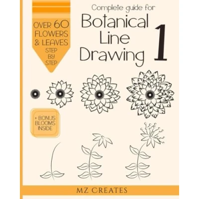 Abbildung von Complete Guide for Botanical Line Drawing 1: A Step By How to Draw Flowers, Leaves, and Stems Aspiring Designers Artists.