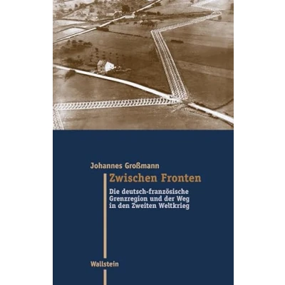 Abbildung von Zwischen Fronten: Die deutsch französische Grenzregion und der Weg in den Zweiten Weltkrieg (Moderne Zeit: Neue Forschungen zur Gesellschafts Kulturgeschichte des 19. 20. Jahrhunderts)