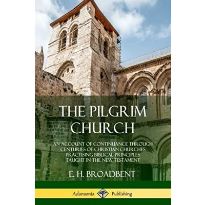 Abbildung von the Pilgrim Church: An Account of Continuance Through Centuries Christian Churches Practising Biblical Principles Taught in New Testament