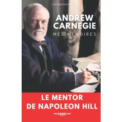 Abbildung von Andrew Carnegie : Mes Mémoires: Le Mentor de Napoleon Hill (Les Piliers du Succès La Sagesse Carnegie)