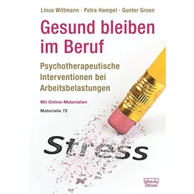 Abbildung von Gesund bleiben im Beruf: Psychotherapeutische Interventionen bei Arbeitsbelastungen (Materialien, Bd. 72): Arbeitsbelastungen. Mit Online Materialien