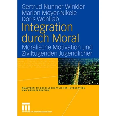 Abbildung von Integration durch Moral: Moralische Motivation und Ziviltugenden Jugendlicher (Analysen zu gesellschaftlicher Desintegration) (German Edition)