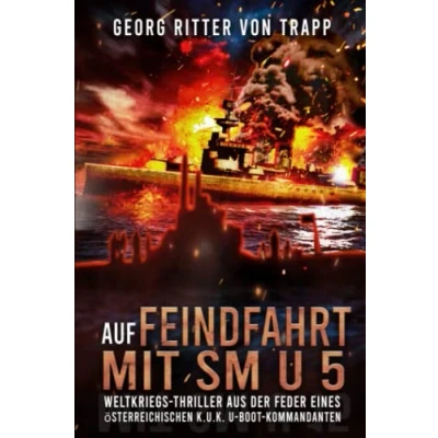 Abbildung von Auf Feindfahrt mit SM U 5: Weltkriegs Thriller aus der Feder eines österreichischen k.u.k. Boot Kommandanten: ... (Spannende Romane von EK 2 Publishing)