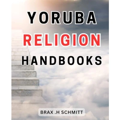 Abbildung von Yoruba Religion Handbooks: Unveiling Spirituality: Delve into Ifa, Isese, Odu, and More to Awaken Personal Growth Through Ancient Traditions