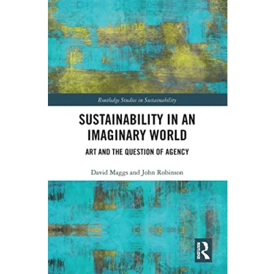 Abbildung von Sustainability in an Imaginary World: Art and the Question of Agency (The Routledge Studies Sustainability)