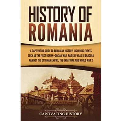 Abbildung von History of Romania: A Captivating Guide to Romanian History, Including Events Such as the First RomanDacian War, Raids Vlad III Dracula against Ottoman Empire, Great and World War 2