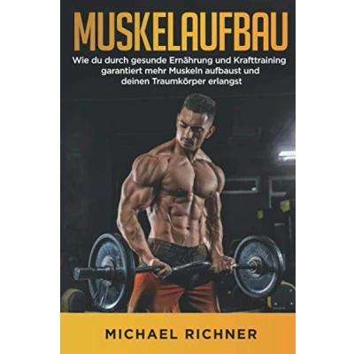 Abbildung von Muskelaufbau: Wie du durch gesunde Ernährung und Krafttraining garantiert mehr Muskeln aufbaust deinen Traumkörper erlangst