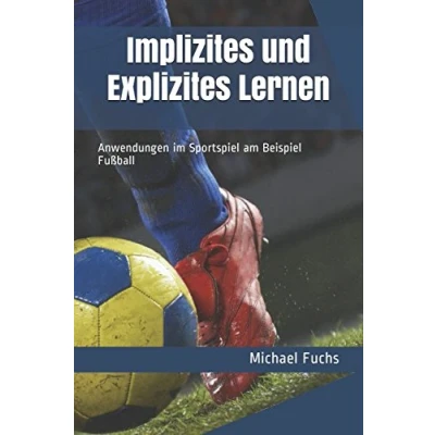 Abbildung von Implizites und Explizites Lernen: Anwendungen im Sportspiel am Beispiel Fußball