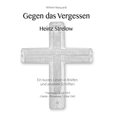 Abbildung von Gegen das Vergessen Heinz Strelow: Ein kurzes Leben in Briefen und anderen Schriften
