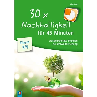 Abbildung von 30 x Nachhaltigkeit für 45 Minuten Klasse 3/4: Ausgearbeitete Stunden zur Umwelterziehung