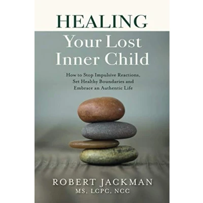 Abbildung von Healing Your Lost Inner Child: How to Stop Impulsive Reactions, Set Healthy Boundaries and Embrace an Authentic Life (Robert Jackman’s Practical Wisdom Series, Band 1)