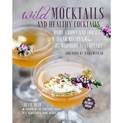 Abbildung von Wild Mocktails and Healthy Cocktails: Home grown foraged low sugar recipes from the Midnight Apothecary