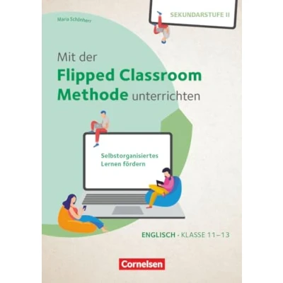Abbildung von mit der Flipped Classroom Methode unterrichten Selbstorganisiertes Lernen fördern Englisch Klasse 11 13: Buch Kopiervorlagen und Webcode
