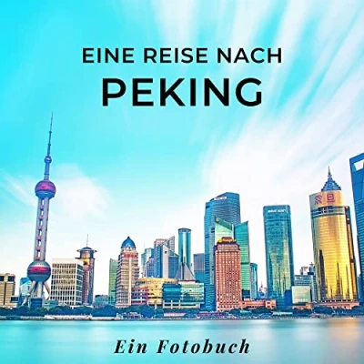 Abbildung von Eine Reise nach Peking: Ein Fotobuch. Das perfekte Souvenir &amp; Mitbringsel oder vor dem Urlaub. Statt Reiseführer, lieber diesen einzigartigen Bildband