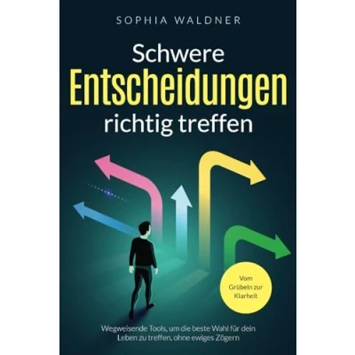 Abbildung von Schwere Entscheidungen richtig treffen Vom Grübeln zur Klarheit: Wegweisende Tools, um die beste Wahl für dein Leben zu treffen, ohne ewiges Zögern