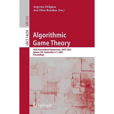 Abbildung von Algorithmic Game Theory: 16th International Symposium, SAGT 2023, Egham, UK, September 47, Proceedings (Lecture Notes in Computer Science, Band 14238)