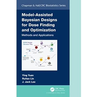 Abbildung von Model Assisted Bayesian Designs for Dose Finding and Optimization: Methods Applications (The Chapman &amp; Hall/CRC Biostatistics)