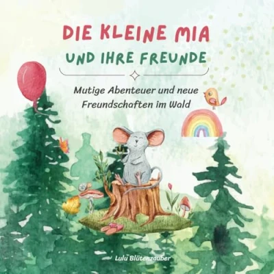 Abbildung von Die kleine Mia und ihre Freunde Mutige Abenteuer neue Freundschaften im Wald: Vorlese Erstleser Geschichten über Mut, Freundschaft Hilfe