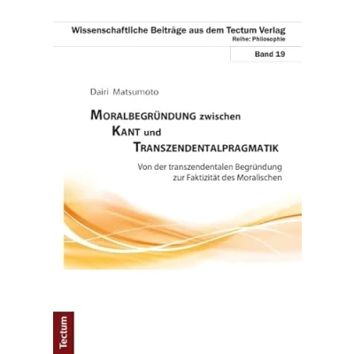 Abbildung von Moralbegründung zwischen Kant und Transzendentalpragmatik: Von der transzendentalen Begründung zur Faktizität des Moralischen (Wissenschaftliche Beiträge aus dem Tectum Verlag: Philosophie)
