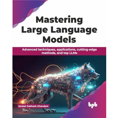 Abbildung von Mastering Large Language Models: Advanced techniques, applications, cutting edge methods, and top LLMs (English Edition)