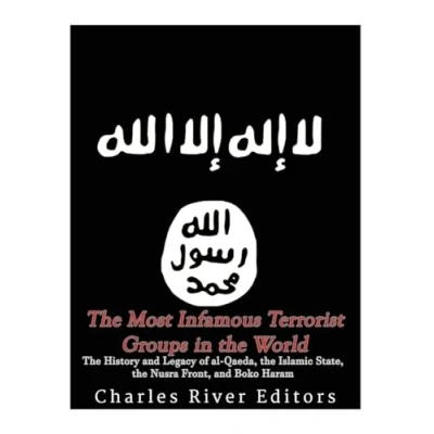 Abbildung von the Most Infamous Terrorist Groups in World: History and Legacy of al Qaeda, Islamic State, Nusra Front, Boko Haram
