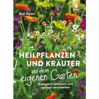 Abbildung von Heilpflanzen und Kräuter aus dem eigenen Garten: Biologisch anbauen optimal verarbeiten