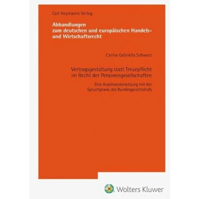 Abbildung von Vertragsgestaltung statt Treuepflicht im Recht der Personengesellschaften (AHW 260): Eine Auseinandersetzung mit Spruchpraxis des ... europäischen Handels und Wirtschaftsrecht)