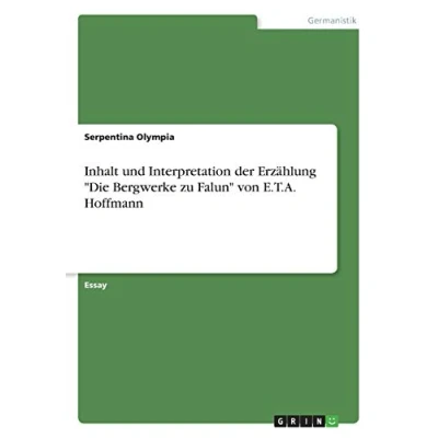 Abbildung von Inhalt und Interpretation der Erzählung &quot;Die Bergwerke zu Falun&quot; von E.T.A. Hoffmann