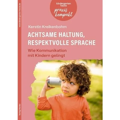 Abbildung von Achtsame Haltung, respektvolle Sprache. Wie Kommunikation mit Kindern gelingt: kindergarten heute praxis kompakt