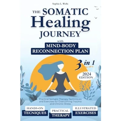 Abbildung von the Somatic Healing Journey: Practical Therapy Techniques and Exercises with Mind Body Reconnection Plan for Overcoming Trauma Chronic Stress