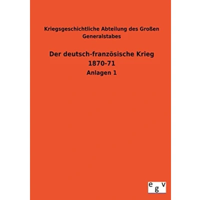 Abbildung von der deutsch französische Krieg 1870 71: Erster Teil Zweiter Band: Von Schlacht bei Gravelotte bis zum Sturz des Kaiserreichs