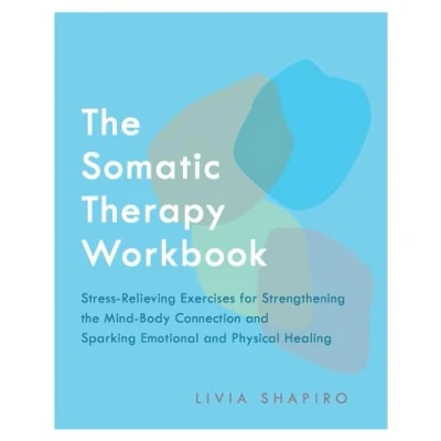 Abbildung von the Somatic Therapy Workbook: Stress Relieving Exercises for Strengthening Mind Body Connection and Sparking Emotional Physical Healing