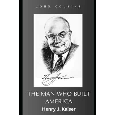 Abbildung von The Man Who Built America: Henry J. Kaiser
