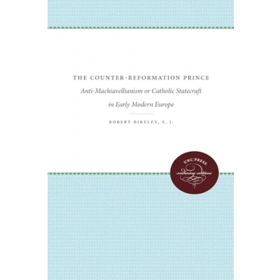 Abbildung von The Counter Reformation Prince: Anti Machiavellianism or Catholic Statecraft in Early Modern Europe