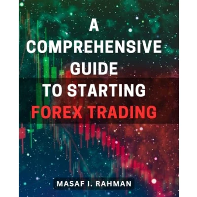Abbildung von A Comprehensive Guide to Starting Forex Trading: Master the Art of Complete Beginner&#039;s Handbook for Financial Success