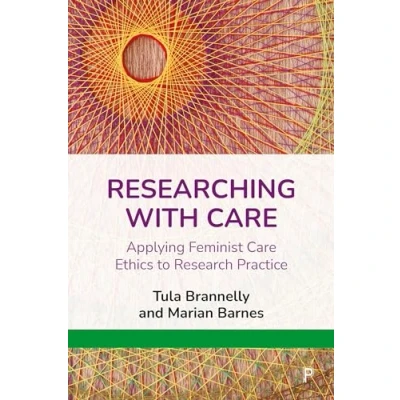 Abbildung von Researching with Care: Applying Feminist Care Ethics to Research Practice