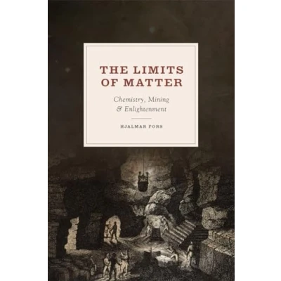 Abbildung von The Limits of Matter: Chemistry, Mining, and Enlightenment (Synthesis)